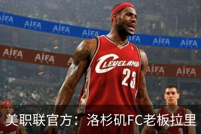 美职联官方：洛杉矶FC老板拉里·伯格将出任下一任MLS总裁